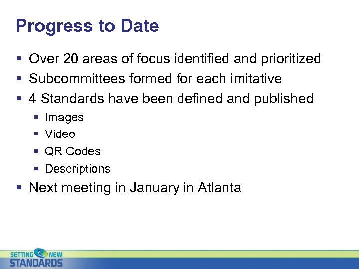 Progress to Date § Over 20 areas of focus identified and prioritized § Subcommittees