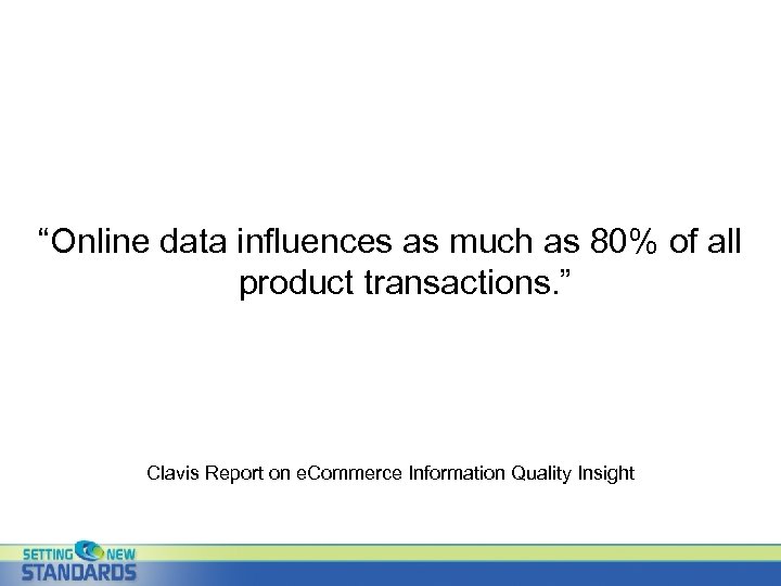 “Online data influences as much as 80% of all product transactions. ” Clavis Report