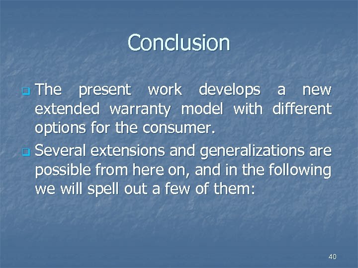 Conclusion The present work develops a new extended warranty model with different options for