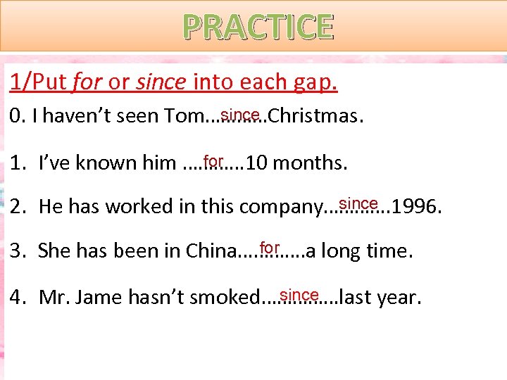 PRACTICE 1/Put for or since into each gap. since 0. I haven’t seen Tom…………Christmas.