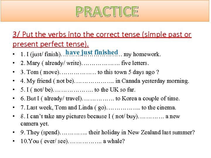 PRACTICE 3/ Put the verbs into the correct tense (simple past or present perfect