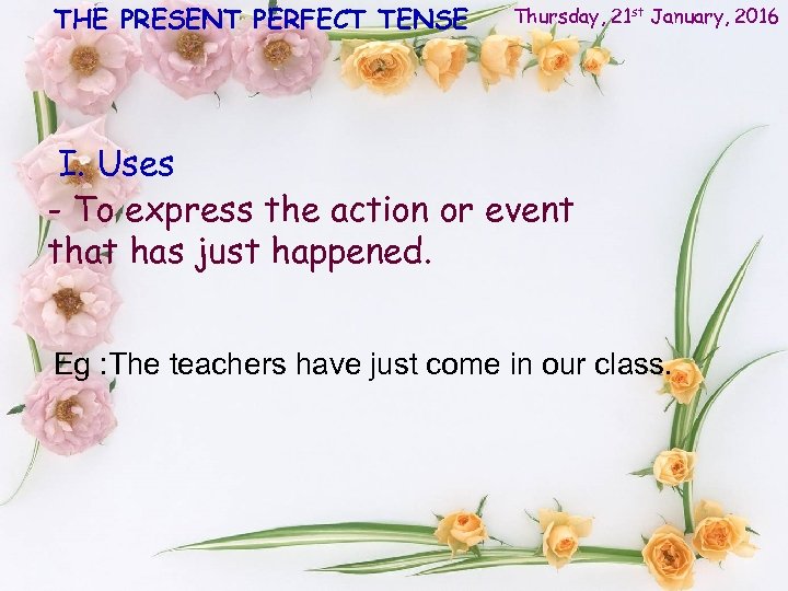 THE PRESENT PERFECT TENSE Thursday, 21 st January, 2016 I. Uses - To express