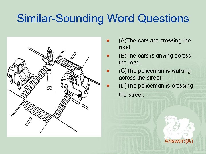 Similar-Sounding Word Questions ¡ ¡ (A)The cars are crossing the road. (B)The cars is