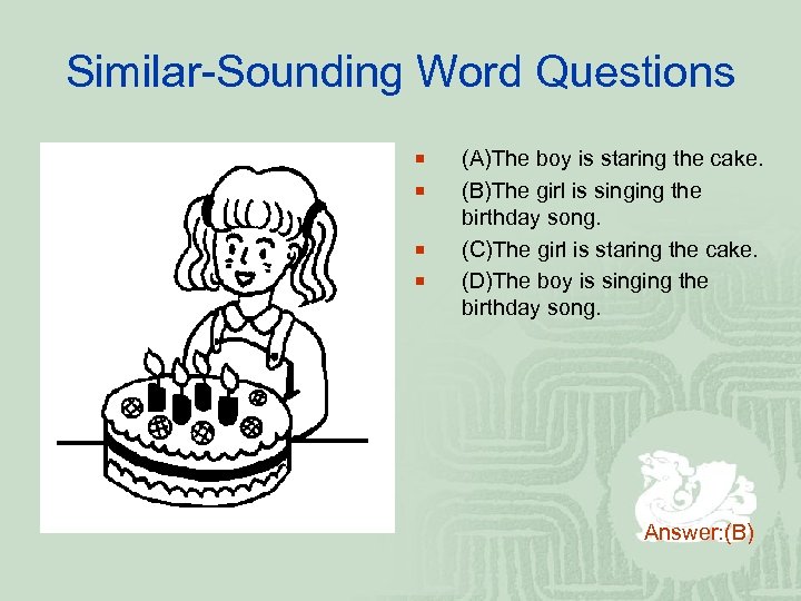 Similar-Sounding Word Questions ¡ ¡ (A)The boy is staring the cake. (B)The girl is