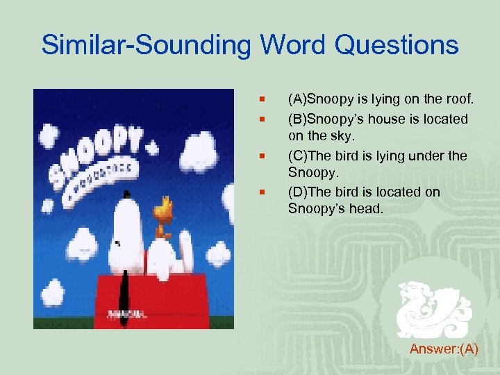 Similar-Sounding Word Questions ¡ ¡ (A)Snoopy is lying on the roof. (B)Snoopy’s house is