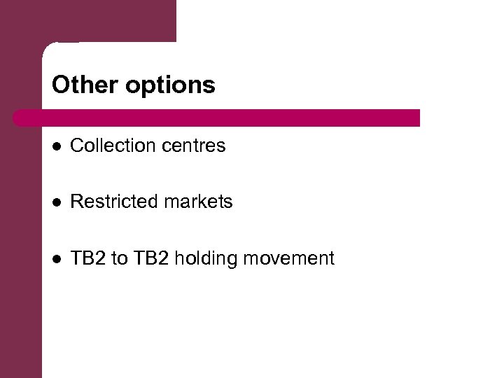 Other options l Collection centres l Restricted markets l TB 2 to TB 2