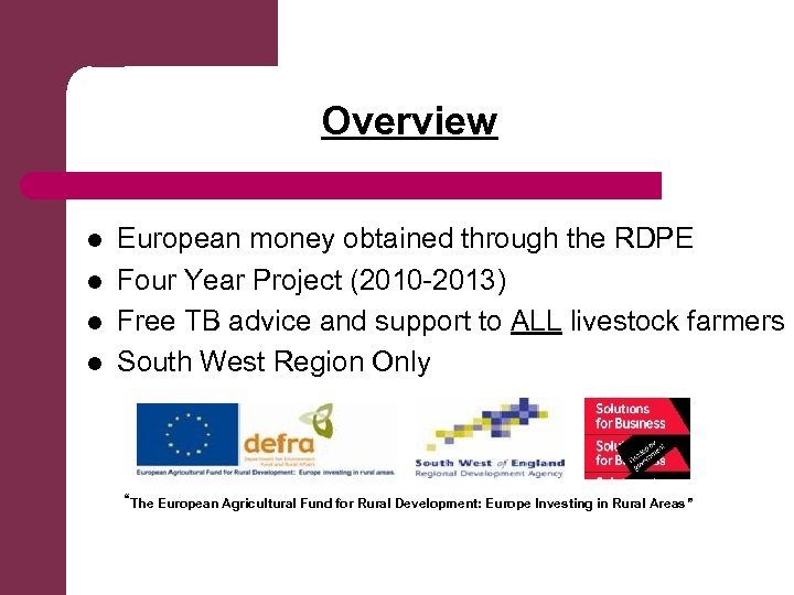 Overview l l European money obtained through the RDPE Four Year Project (2010 -2013)