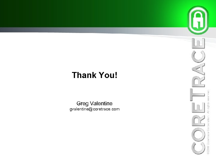 Thank You! Greg Valentine gvalentine@coretrace. com 