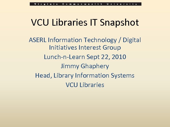 VCU Libraries IT Snapshot ASERL Information Technology / Digital Initiatives Interest Group Lunch-n-Learn Sept