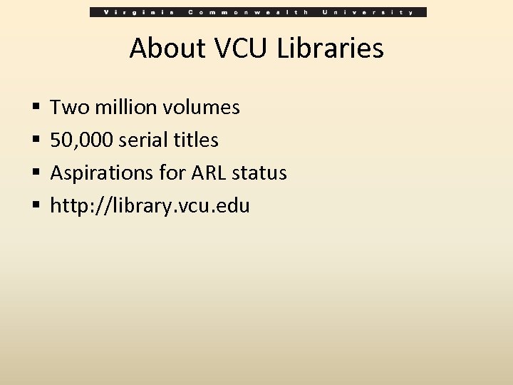 About VCU Libraries § § Two million volumes 50, 000 serial titles Aspirations for