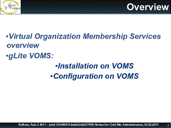 Overview • Virtual Organization Membership Services overview Outline • g. Lite VOMS: • Installation