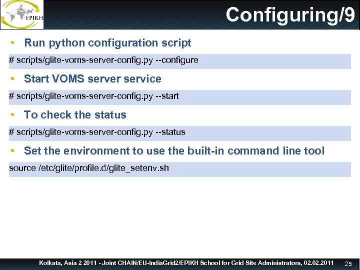 Running configuration script Configuring/9 • Run python configuration script # scripts/glite-voms-server-config. py --configure •