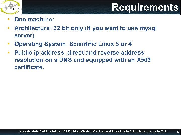 Requirements • One machine: • Architecture: 32 bit only (if you want to use