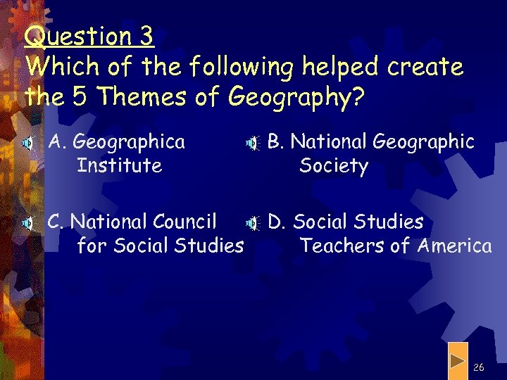 Question 3 Which of the following helped create the 5 Themes of Geography? A.