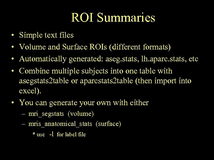 ROI Summaries • • Simple text files Volume and Surface ROIs (different formats) Automatically