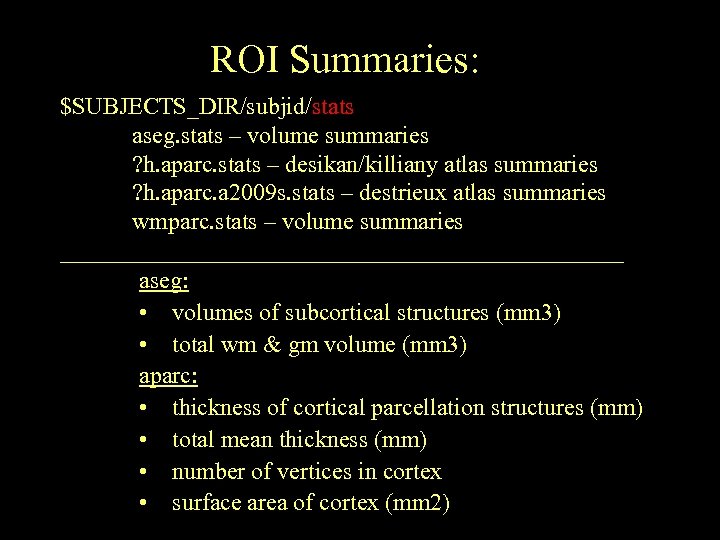 ROI Summaries: $SUBJECTS_DIR/subjid/stats aseg. stats – volume summaries ? h. aparc. stats – desikan/killiany