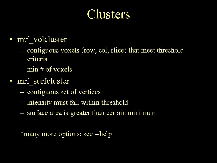 Clusters • mri_volcluster – contiguous voxels (row, col, slice) that meet threshold criteria –
