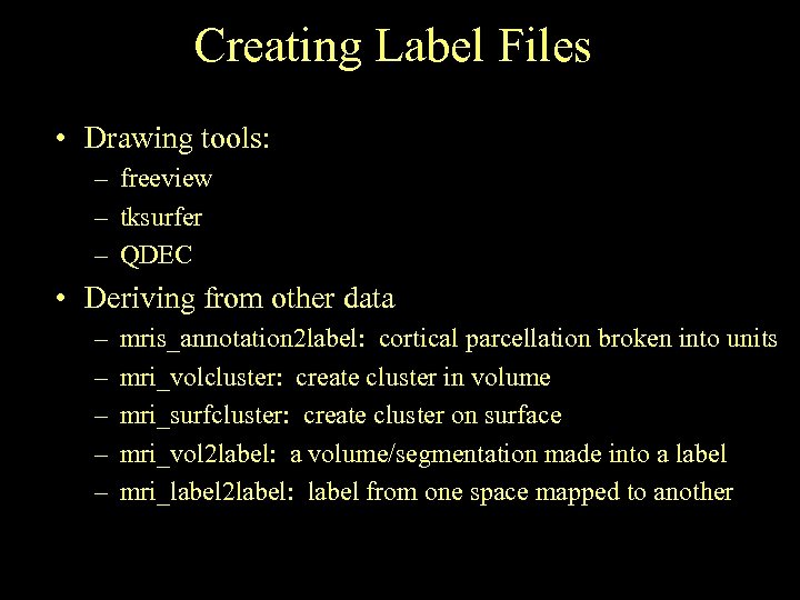 Creating Label Files • Drawing tools: – freeview – tksurfer – QDEC • Deriving
