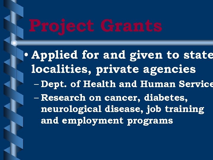 Project Grants • Applied for and given to state localities, private agencies – Dept.