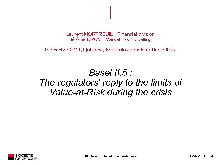 Laurent MORTREUIL - Financial division Jérôme BRUN - Market risk modelling 14 October 2011,