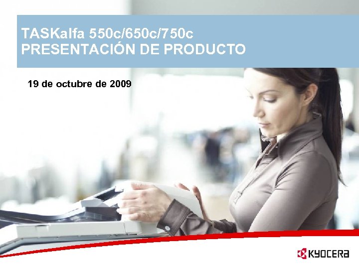 TASKalfa 550 c/650 c/750 c PRESENTACIÓN DE PRODUCTO 19 de octubre de 2009 