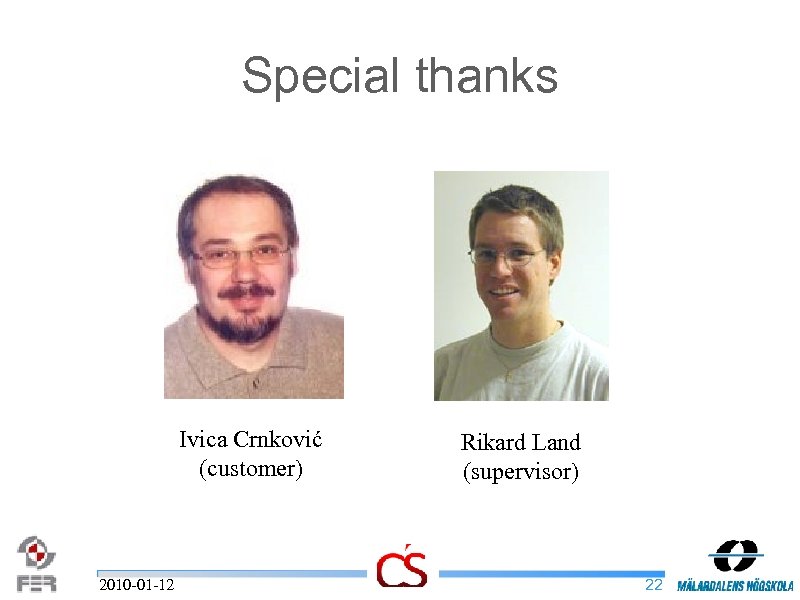 Special thanks Ivica Crnković (customer) 2010 -01 -12 Rikard Land (supervisor) 22 