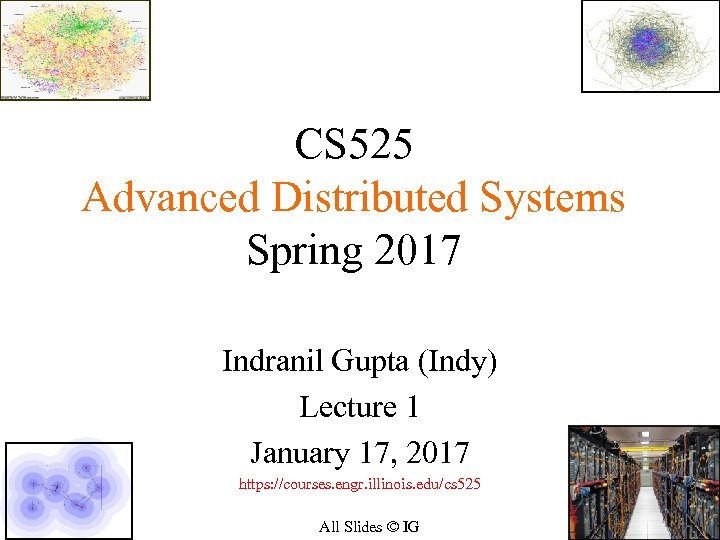 CS 525 Advanced Distributed Systems Spring 2017 Indranil Gupta (Indy) Lecture 1 January 17,