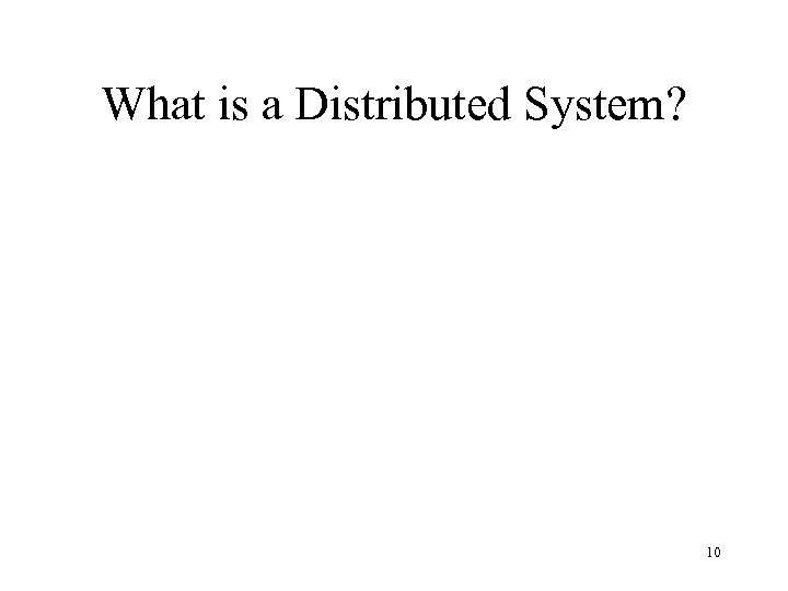 What is a Distributed System? 10 