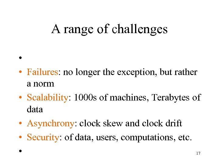A range of challenges • • Failures: no longer the exception, but rather a