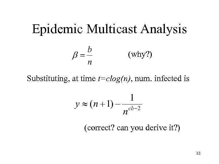 Epidemic Multicast Analysis (why? ) Substituting, at time t=clog(n), num. infected is (correct? can