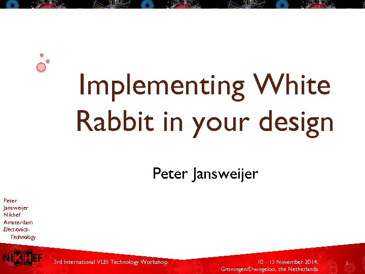 Implementing White Rabbit in your design Peter Jansweijer Nikhef Amsterdam Electronics. Technology 3 rd