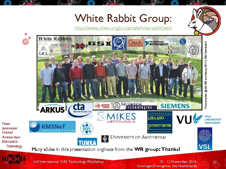 White Rabbit Group: • Peter Jansweijer Nikhef Amsterdam Electronics. Technology WR Users http: //www.