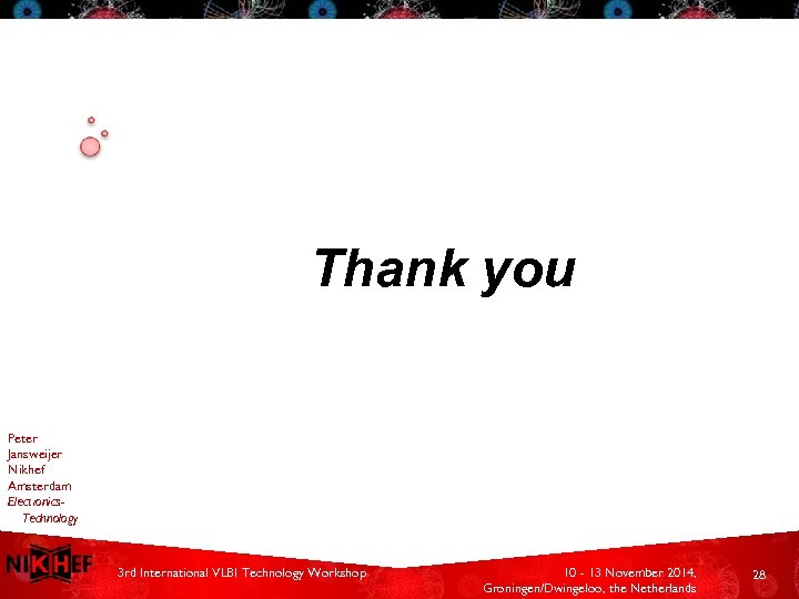 Thank you Peter Jansweijer Nikhef Amsterdam Electronics. Technology 3 rd International VLBI Technology Workshop