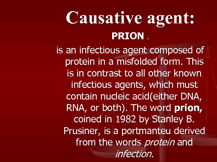 Causative agent: PRION. is an infectious agent composed of protein in a misfolded form.