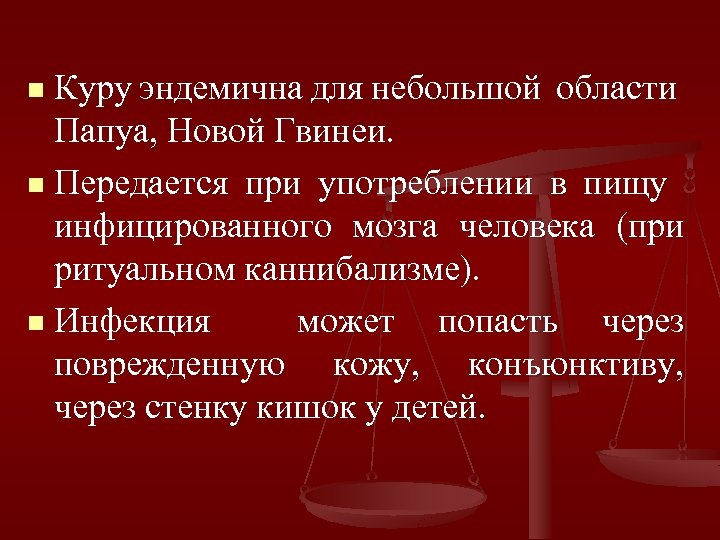 Куру эндемична для небольшой области Папуа, Новой Гвинеи. n Передается при употреблении в пищу