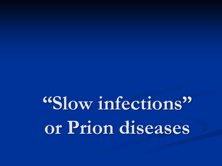 “Slow infections” or Prion diseases 