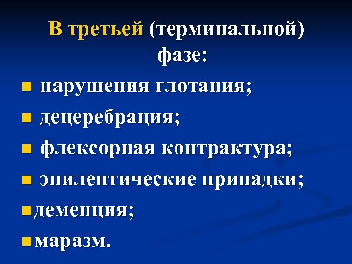 В третьей (терминальной) фазе: n нарушения глотания; n децеребрация; n флексорная контрактура; n эпилептические