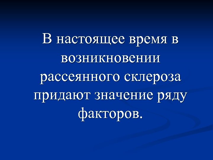 В настоящее время в возникновении рассеянного склероза придают значение ряду факторов. 