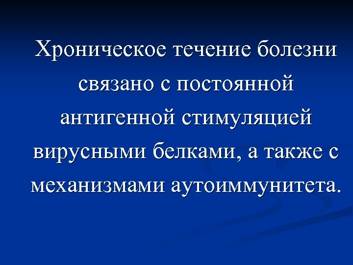 Хроническое течение болезни связано с постоянной антигенной стимуляцией вирусными белками, а также с механизмами