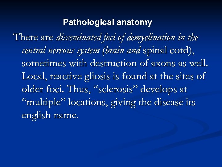 Pathological anatomy There are disseminated foci of demyelination in the central nervous system (brain