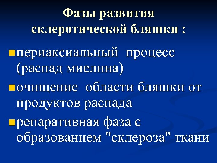 Фазы развития склеротической бляшки : n периаксиальный процесс (распад миелина) n очищение области бляшки