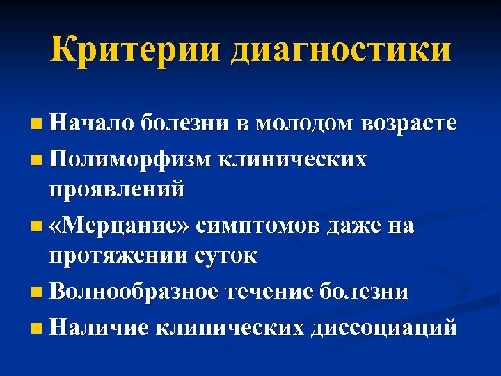 Критерии диагностики n Начало болезни в молодом возрасте n Полиморфизм клинических проявлений n «Мерцание»