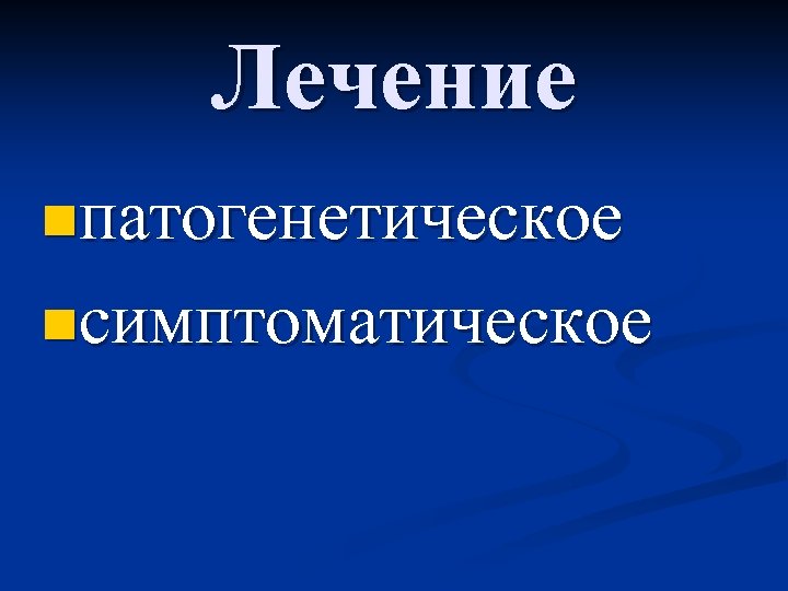 Лечение nпатогенетическое nсимптоматическое 