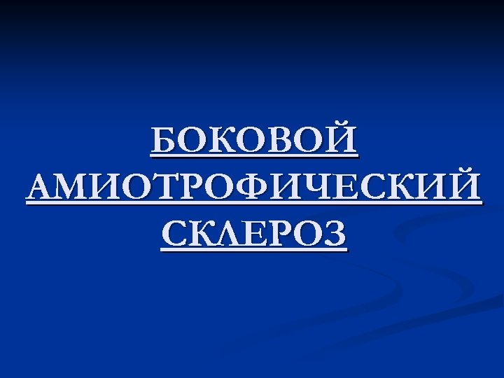 БОКОВОЙ АМИОТРОФИЧЕСКИЙ СКЛЕРОЗ 