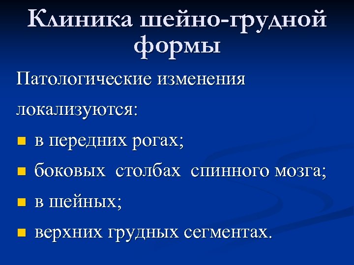 Клиника шейно-грудной формы Патологические изменения локализуются: n в передних рогах; n боковых столбах спинного