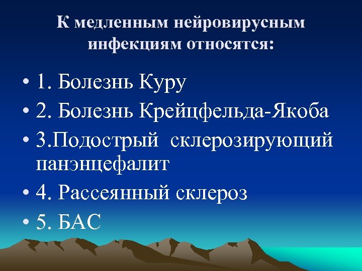 К медленным нейровирусным инфекциям относятся: • 1. Болезнь Куру • 2. Болезнь Крейцфельда-Якоба •