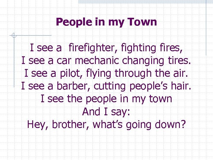People in my Town I see a firefighter, fighting fires, I see a car