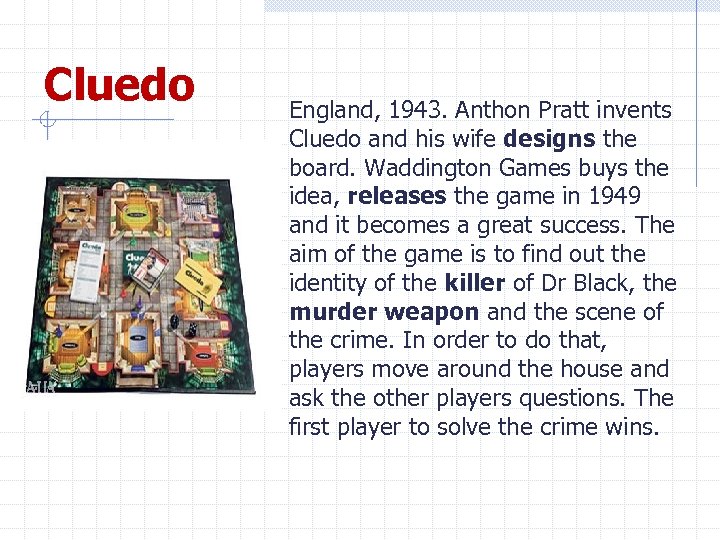 Cluedo England, 1943. Anthon Pratt invents Cluedo and his wife designs the board. Waddington