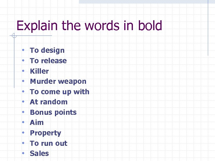 Explain the words in bold • • • To design To release Killer Murder