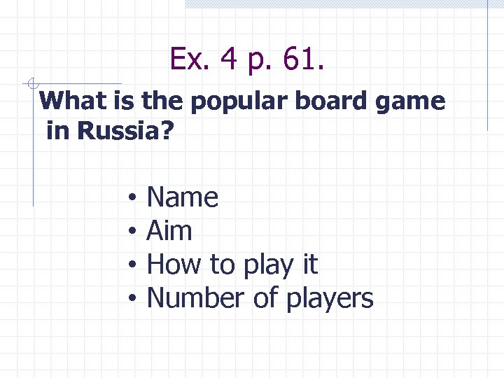 Ex. 4 p. 61. What is the popular board game in Russia? • •